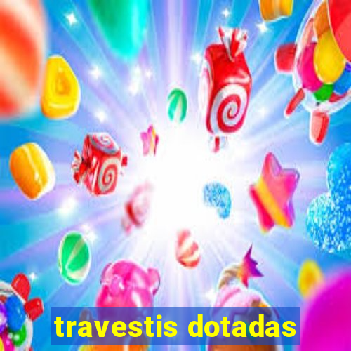 travestis dotadas